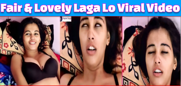 616px x 293px - Fair Lovely Lagao Naa Yaar Girl Viral Video (MMS) Download Link, Twitter,  Telegram - ReaderMaster